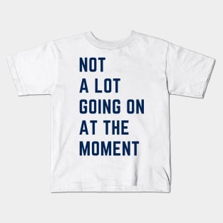 Not a Lot Going on at the Moment Kids T-Shirt